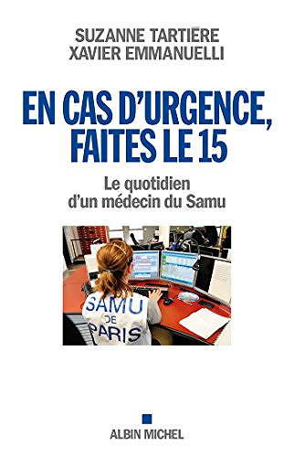 En cas d’urgence, faites le 15 : Le quotidien d’un médecin du Samu - Suzanne Tartière & Xavier Emmanuelli