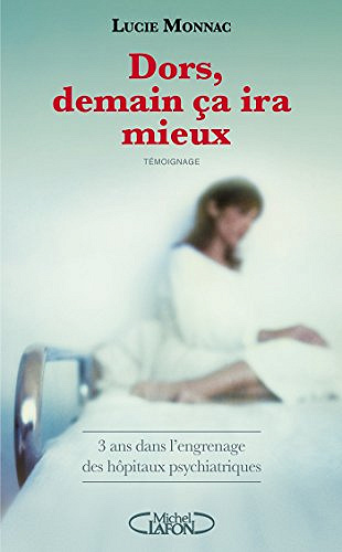 Dors, demain ça ira mieux - 3 ans dans l’engrenage des hôpitaux psychiatriques - Lucie Monnac