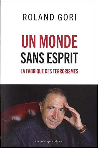 Un monde sans esprit : la fabrique des terrorismes - Roland Gori