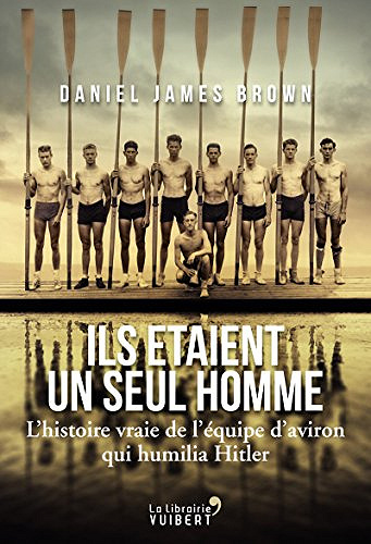 Ils é﻿taient un seul homme - L’histoire vraie de l’équipe d’aviron qui humilia Hitler - Daniel James Brown