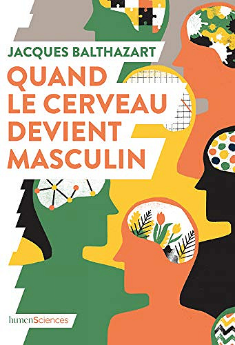Quand le cerveau devient masculin - Jacques Balthazart (2019)