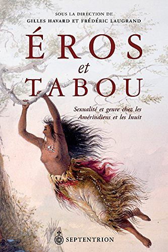 Éros et tabou: Sexualité et genre chez les Amérindiens et les Inuit - Gilles Havard et Frédéric Laugrand