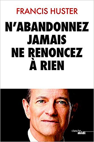 N’abandonnez jamais, ne renoncez à rien - Francis HUSTER