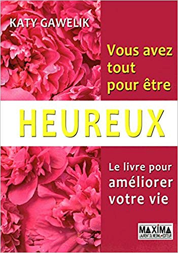 Vous avez tout pour être heureux : Le livre pour améliorer votre vie - Katy Gawelik