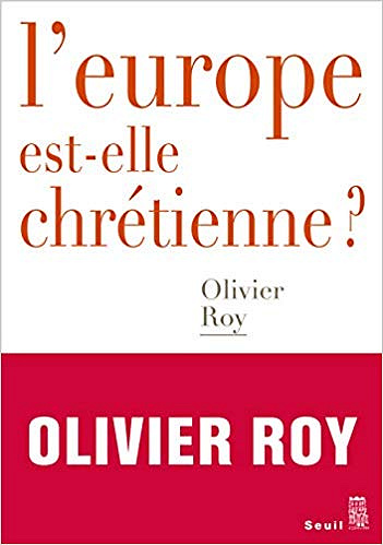 L’Europe est-elle chrétienne ? - Olivier Roy (2019)