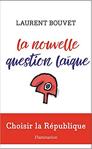 La nouvelle question laïque : Choisir la voie républicaine - Laurent Bouvet (2019)