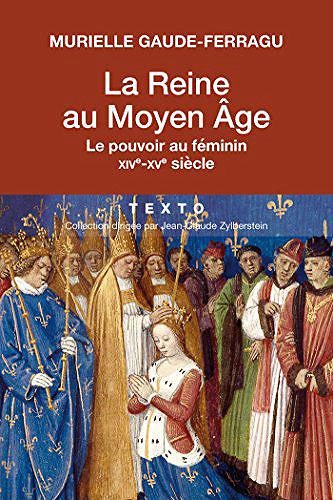 La Reine au Moyen Âge: Le pouvoir au féminin. XIV e - XV e siècle - Murielle Gaude-Ferragu