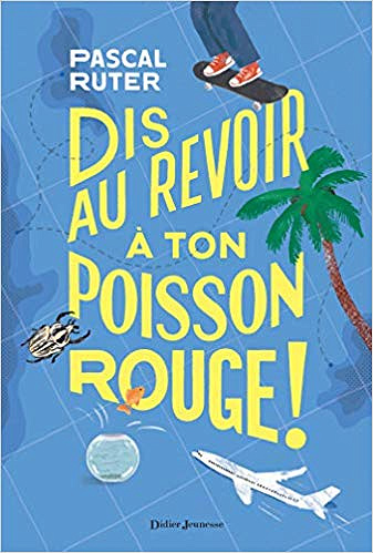 Dis au revoir à ton poisson rouge ! -  Pascal Ruter (2018)