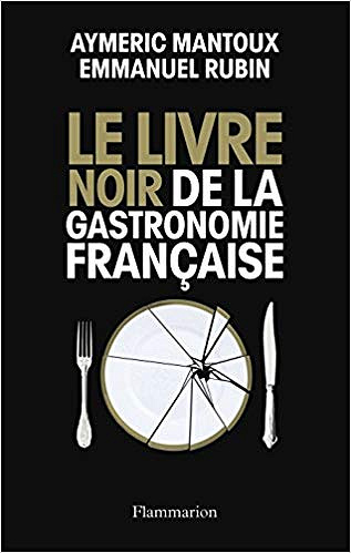 Le Livre noir de la gastronomie française - Aymeric Mantoux et Emmanuel Rubin