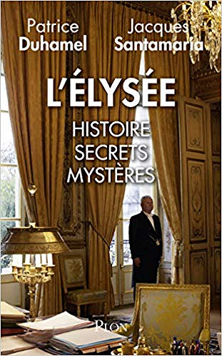 L’Elysée : Histoire, secrets, mystères - Jacques SANTAMARIA et Patrice DUHAMEL