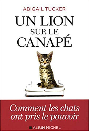 Un lion sur le canapé: Comment les chats ont pris le pouvoir - Abigail Tucker (2019)