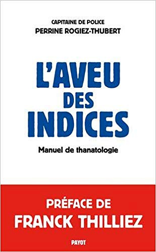 L’aveu des indices, manuel de thanatologie - Perrine Rogiez-Thubert (2019)