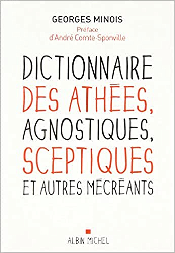 Dictionnaire des athées, agnostiques, sceptiques et autres mécréants - Georges Minois