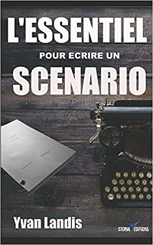 L’ESSENTIEL pour écrire un SCENARIO - Yvan Landis