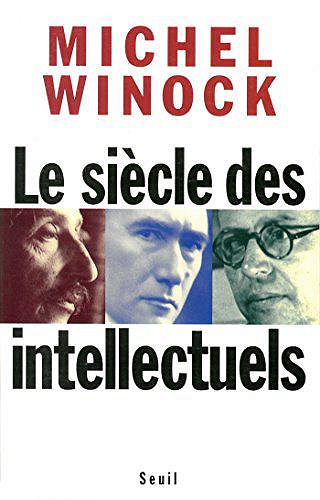 Le siècle des intellectuels - Michel Winock