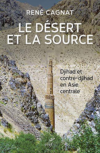 Le désert et la source - Djihad et contre-djihad en Asie centrale - René Cagnat (2019)