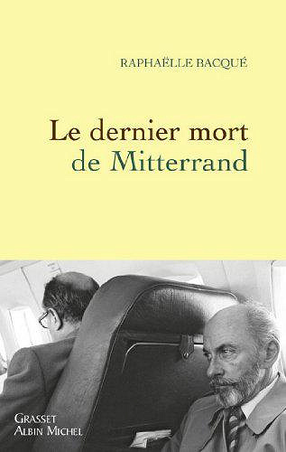 Le dernier mort de Mitterrand - Raphaëlle Bacqué