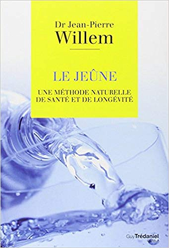 Le jeûne: Une méthode naturelle de santé et de longévité - Dr Jean-Pierre Willem
