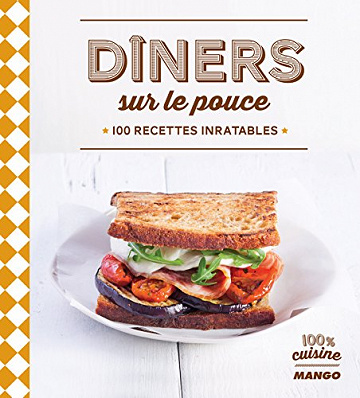 Dîners sur le pouce : 100 recettes inratables - Collectif
