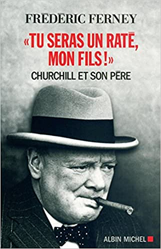 "Tu seras un raté, mon fils !": Churchill et son père - Frédéric Ferney