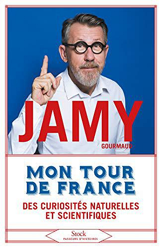 Mon tour de France, des curiosités naturelles et scientifiques - Jamy Gourmaud