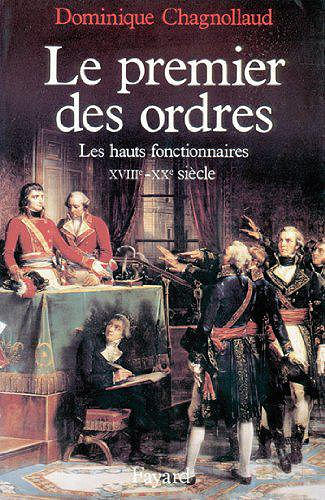 Le Premier des Ordres : Les hauts fonctionnaires (XVIIIe-XXe siècle) - Dominique Chagnollaud