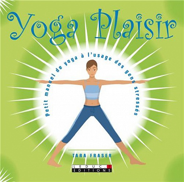 Tara Fraser - Yoga plaisir : Petit manuel de yoga à l’usage des gens stressés