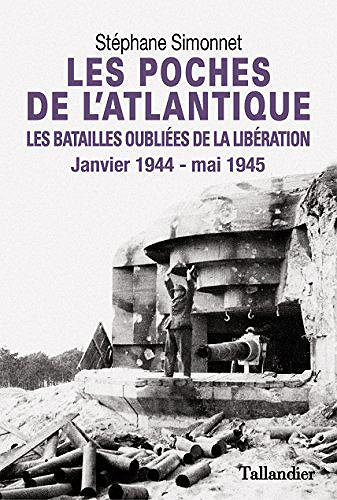 Les Poches de l’Atlantique - Les batailles oubliées de la libéra (Janvier 1944 - mai 1945) - Stéphane Simonnet