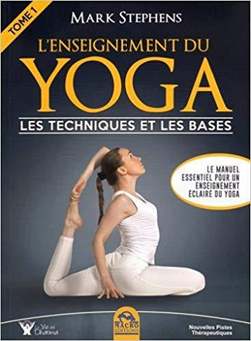 L’enseignement du Yoga - Tome 1: Les techniques et les bases - Mark Stephens