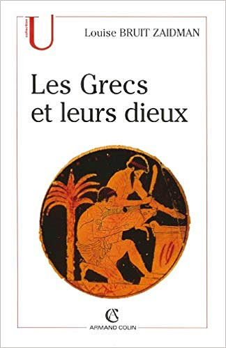 Les Grecs et leurs dieux: Pratiques et représentations religieuses dans la cité à l’époque classique - Louise Bruit Zaidman