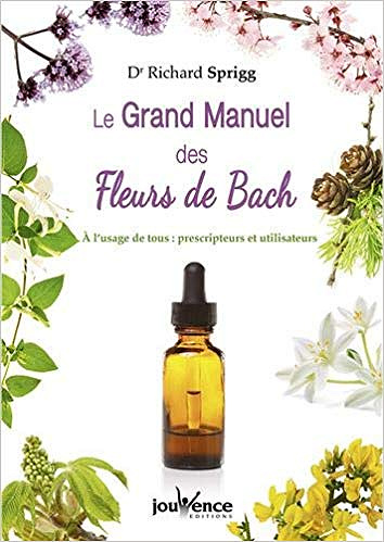 Le Grand Manuel des Fleurs de Bach : A l’usage de tous : prescripteurs et utlisateurs - Richard Sprigg