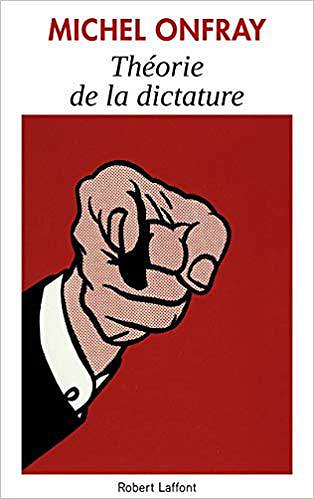 Théorie de la dictature - Michel ONFRAY (2019)