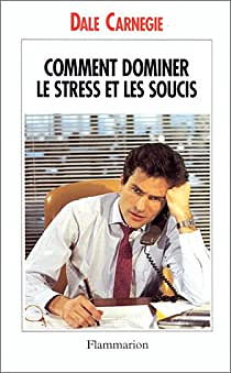 Comment dominer le stress et les soucis - Dale Carnegie