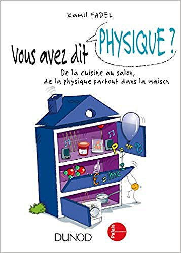 Vous avez dit physique ?: De la cuisine au salon, de la physique partout dans la maison! -  Kamil Fadel