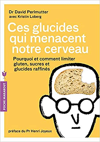 David Perlmutter - Ces glucides qui menacent notre cerveau: Pourquoi et comment limiter gluten, sucres et glucides raffinés