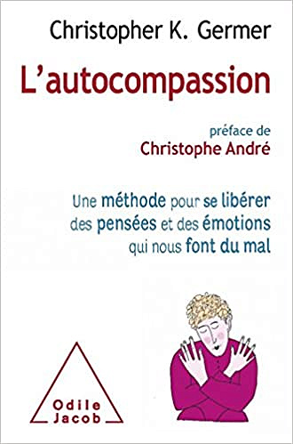 Christopher K. Germer - L’autocompassion: Une méthode pour se libérer des pensées et des émotions qui nous font du mal