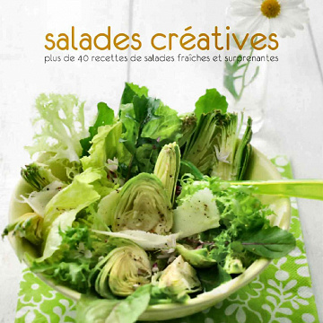 Salades créatives : Plus de 40 recettes fraîches et surprenantes