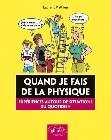 Quand je fais de la physique - Expériences autour de situations du quotidien - Laurent Mathieu