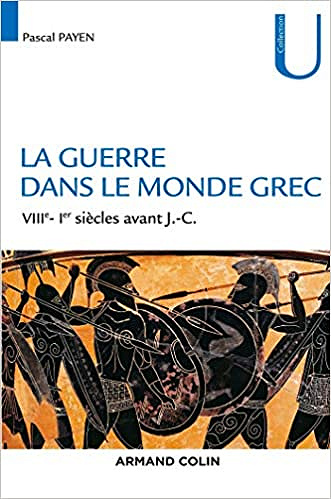 La guerre dans le monde grec (VIIIe-Ier siècles av J.-C) - Pascal Payen