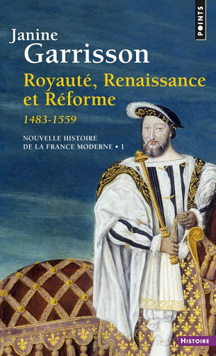 Royauté, Renaissance et Réforme (1483-1559) - Janine Garrisson