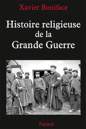 Histoire religieuse de la Grande Guerre - Xavier Boniface