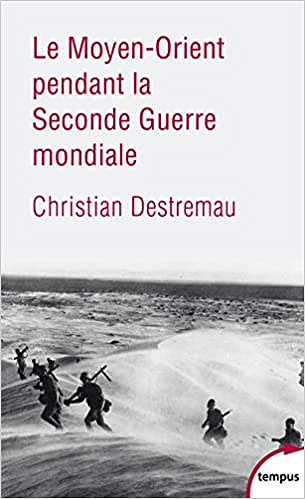 Le Moyen-Orient pendant la Seconde Guerre mondiale - Christian DESTREMAU