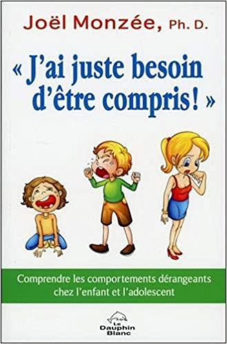 J’ai juste besoin d’être compris ! - Comprendre les comportements dérangeants chez l’enfant et l’adolescent - Joël Monzée
