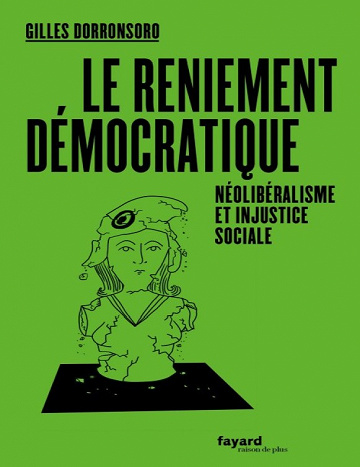 Gilles Dorronsoro - Le reniement démocratique (2019)
