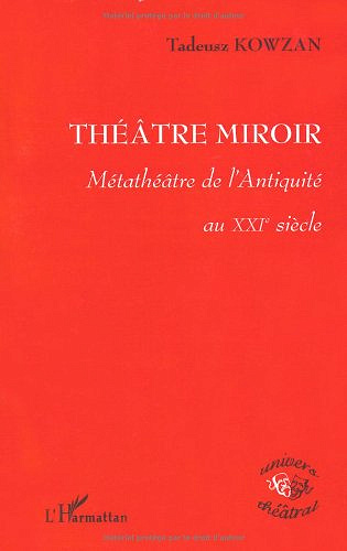 Théâtre miroir : Métathéâtre de l’Antiquité au XXIe siècle - Tadeusz Kowzan