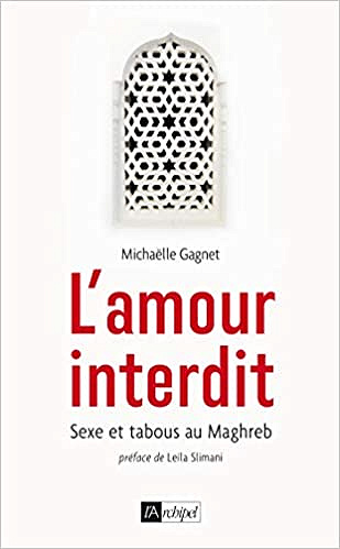 L’amour interdit : sexe et tabous au Maghreb - Michaëlle Gagnet (2019)