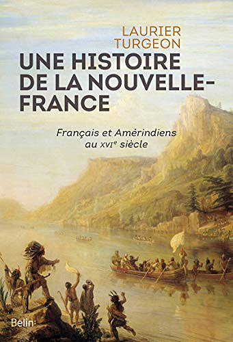 Une histoire de la Nouvelle-France (Français et Amérindiens au XVIe siècle) - Laurier Turgeon (2019)