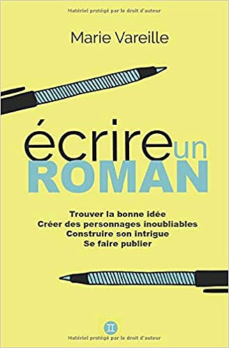 Ecrire un roman: Comment devenir écrivain, écrire un livre et le faire publier - Marie Vareille