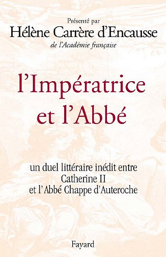 L’Impératrice et l’Abbé: Un duel littéraire inédit entre Catherine II et l’Abbé Chappe d’Auteroche - Hélène Carrère d’Encausse