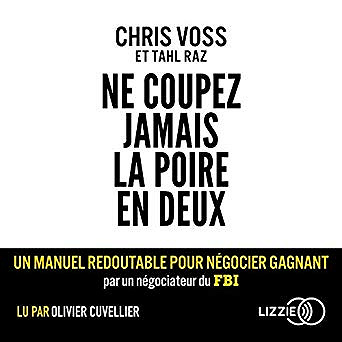 Chris Voss, Tahl Raz - Ne coupez jamais la poire en deux: Un manuel redoutable pour négocier gagnant par un négociateur du FBI (2019)